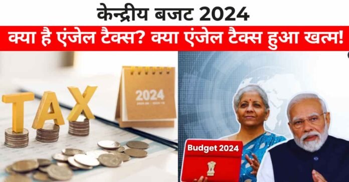 केन्द्रीय बजट 2024: आखिर एंजेल टैक्स क्या है? क्या बजट 2024 में खत्म हुआ