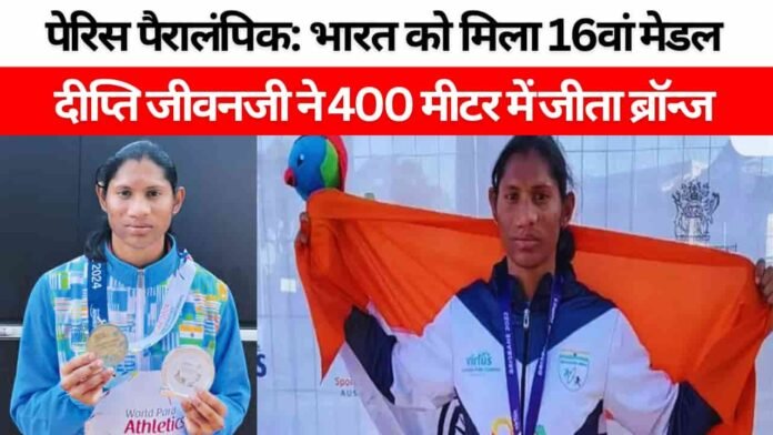 पेरिस पैरालंपिक 2024: दीप्ति जीवनजी ने 400 मीटर में भारत को दिलाया 16वां मेडल, ब्रॉन्ज पर किया कब्जा